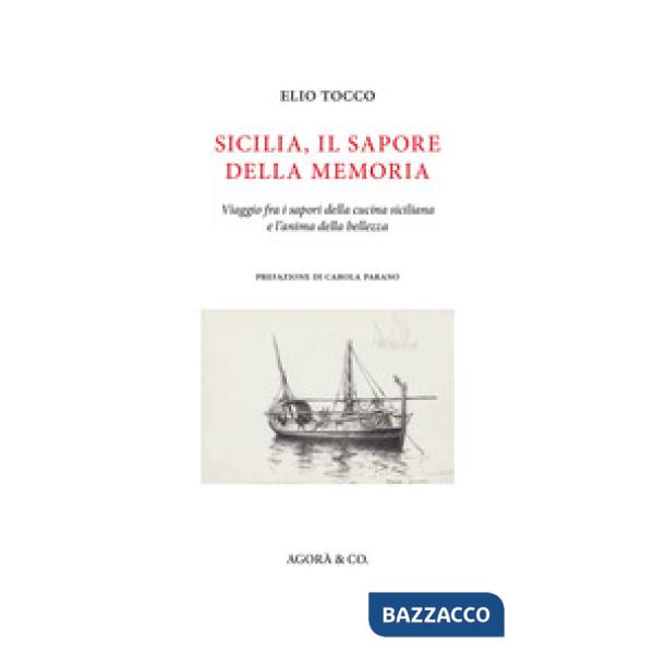 Sicilia, il sapore della memoria. Viaggio fra i sapori della cucina siciliana e l'anima della bellezza