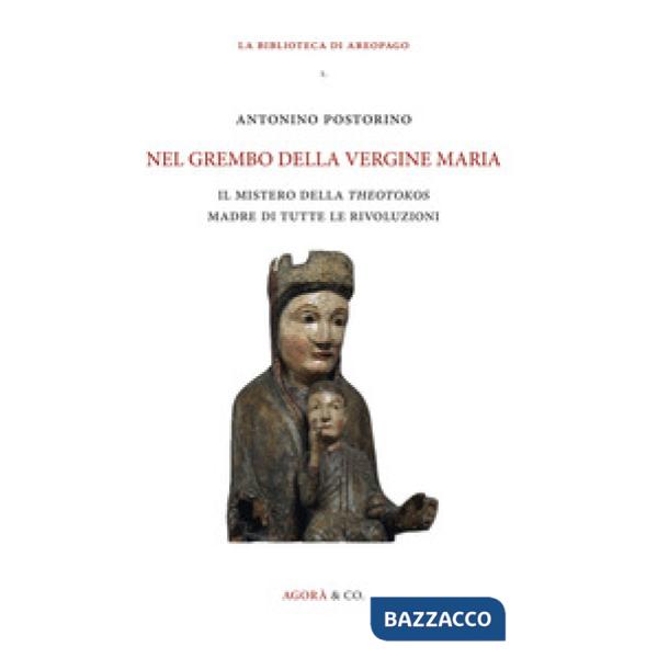 Nel grembo della Vergine Maria. Il mistero della «theotokos» madre di tutte le rivoluzioni