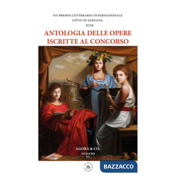Antologia delle opere iscritte al concorso. VII premio letterario internazionale Città di Sarzana 2019