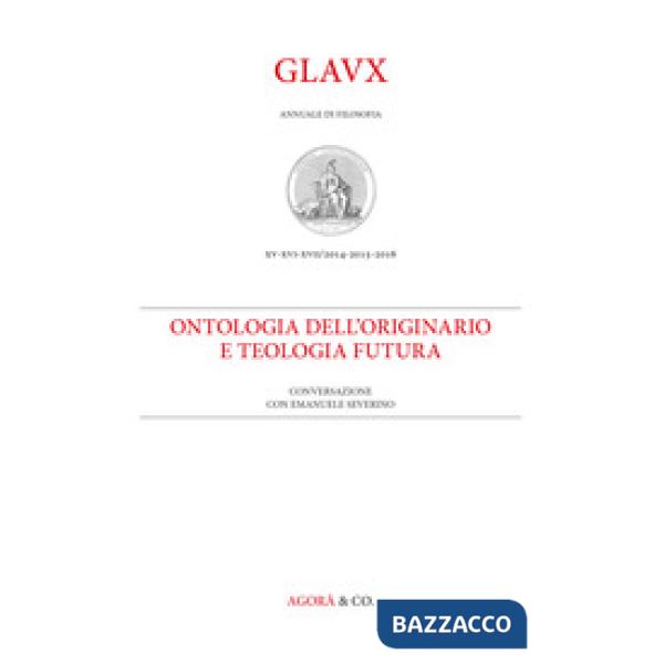 Glaux. Rivista di filosofia. Anni 2014-2015-2016. Vol. 15-17: Ontologia dell'originario e teologia futura. Conversazione con Ema