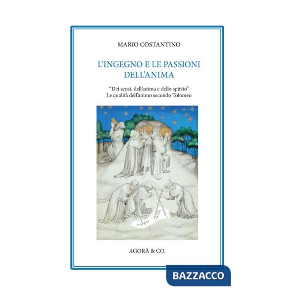 Ingegno e le passioni dell'anima. «Dei sensi, dell'anima e dello spirito». Le qualità dell'animo secondo Tolomeo (L')