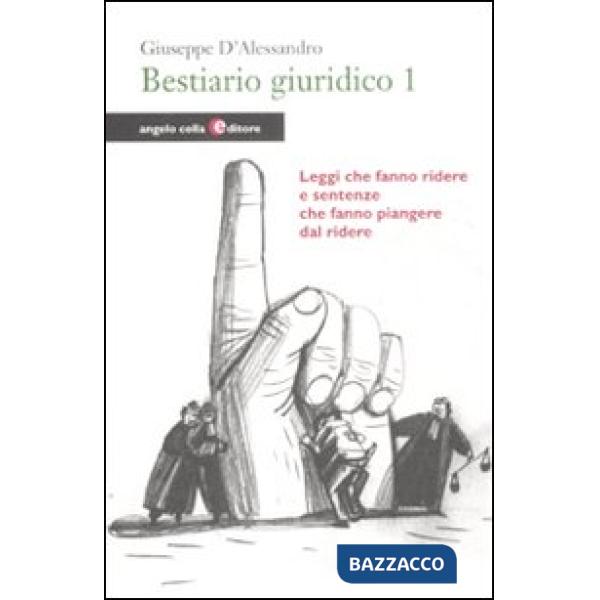 Bestiario giuridico. Vol. 1: Leggi che fanno ridere e sentenze che fanno pianger