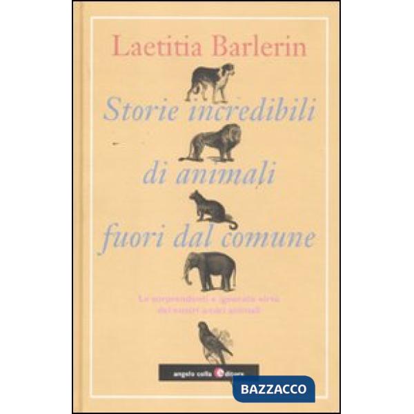 Storie incredibili di animali straordinari. Le sorprendenti e ignorate virtù dei