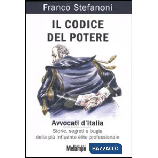 Codice del potere. Avvocati d'Italia. Storie, segreti e bugie della più influente élite professionale (Il)