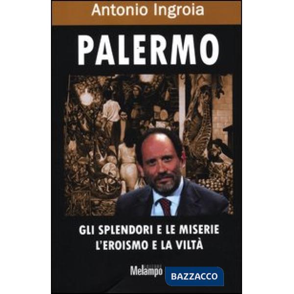 Palermo. Gli splendori e le miserie, l'eroismo e la viltà