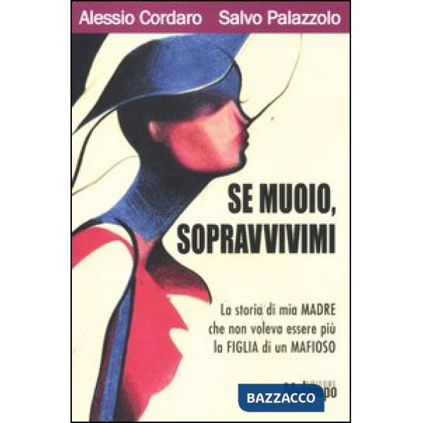 Se muoio, sopravvivimi. La storia di mia madre che non voleva essere più la figlia di un mafioso