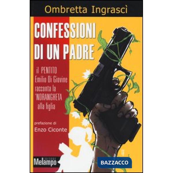 Confessioni di un padre. Il pentito Emilio di Giovine racconta la 'ndrangheta alla figlia