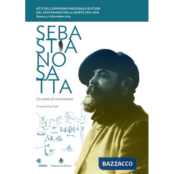 Sebastiano Satta. Un canto di risarcimento. Atti del Convegno nazionale di studi nel centenario della morte 1914-2014