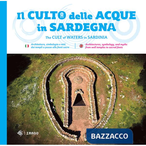 Culto della acque in Sardegna. Architetture, simbologia e miti dai templi a pozzo alle fonti-The cult of waters in Sardinia. Edi