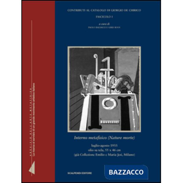 Interno metafisico (nature morte). Contributi al catalogo di Giorgio de Chirico. Fascicolo I