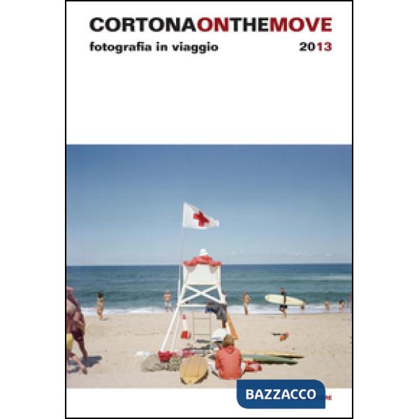 Cortona on the move 2013. Fotografia in viaggio. Ediz. illustrata