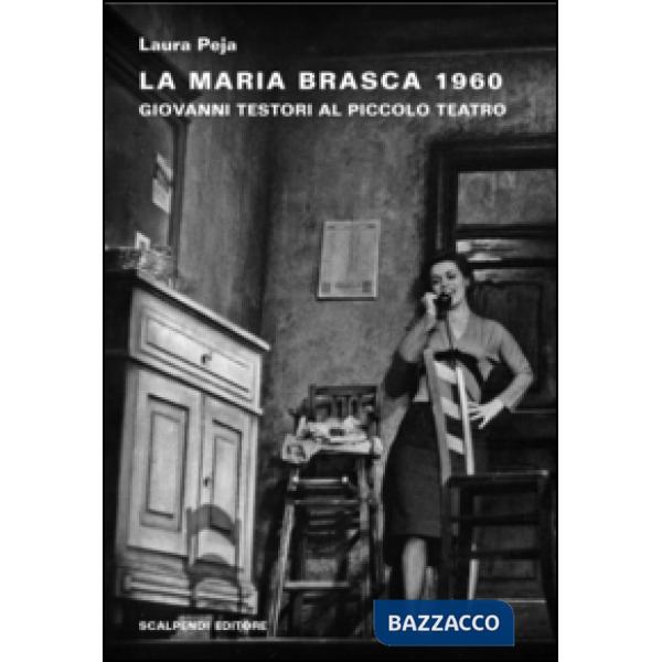 Maria Brasca 1960. Giovanni Testori al Piccolo Teatro (La)