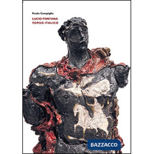 Lucio Fontana. Torso italico. Ediz. illustrata