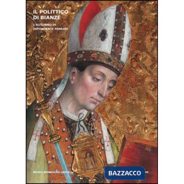Polittico di Bianzè. L'autunno di Defendente Ferrari. Ediz. illustrata (Il)