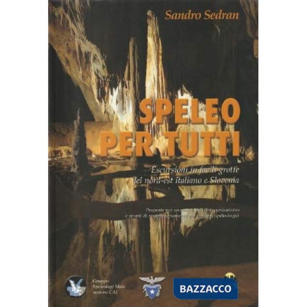 Speleo per tutti. Escursioni in facili grotte del nord-est italiano e Slovenia
