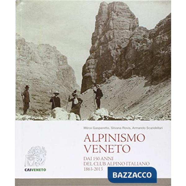 Alpinismo veneto. Dai 150 anni del Club Alpino Italiano 1863-2013