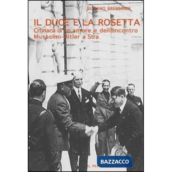 Duce e la Rosetta. Cronaca di un amore e dell'incontro Mussolini-Hitler a Stra (Il)