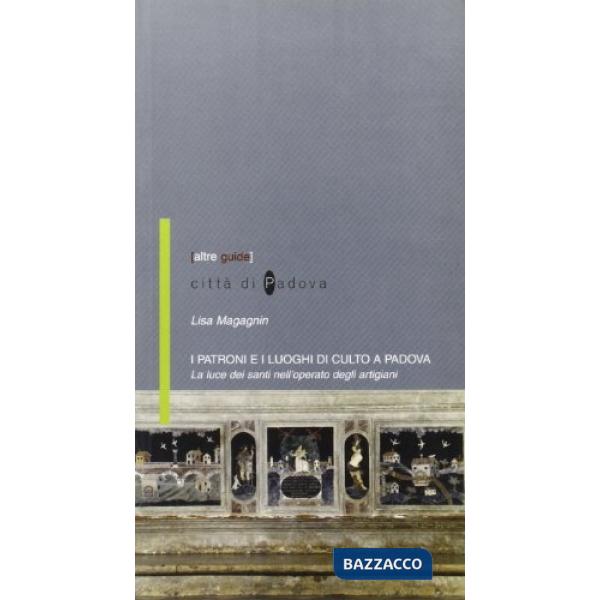 Patroni e i luoghi di culto a Padova. La luce dei santi nell'operato degli artigiani (I)
