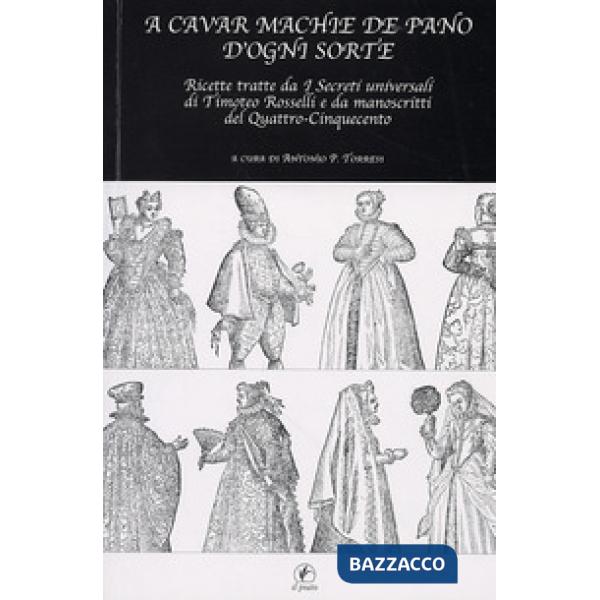 A cavar machie de pano d'ogni sorte. Ricette tratte da «I segreti universali» di Timoteo Rosselli e da manoscritti del Quattro-C
