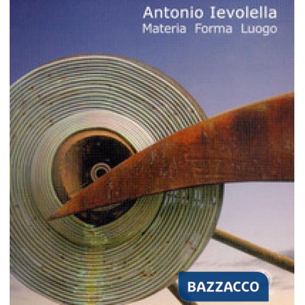Antonio Ievolella. Materia forma luogo