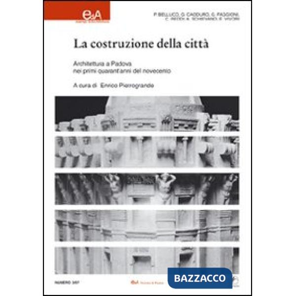 Costruzione della città. Architettura a Padova nei primi quarant'anni del Novecento. Ediz. illustrata (La)