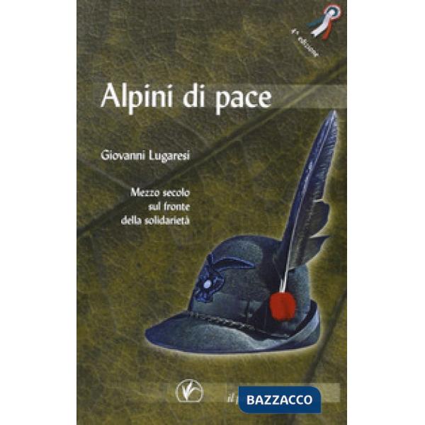 Alpini di pace. Mezzo secolo sul fronte della solidarietà