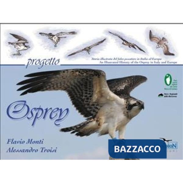 Progetto Osprey. Storia illustrata del falco pescatore in Italia ed Europa. Ediz. italiana e inglese