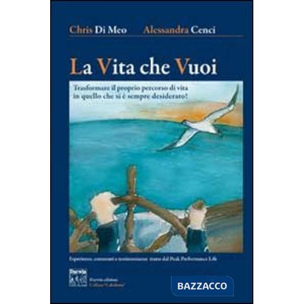 Vita che vuoi. Trasformare il proprio percorso di vita in quello che si è sempre desiderato! (La)