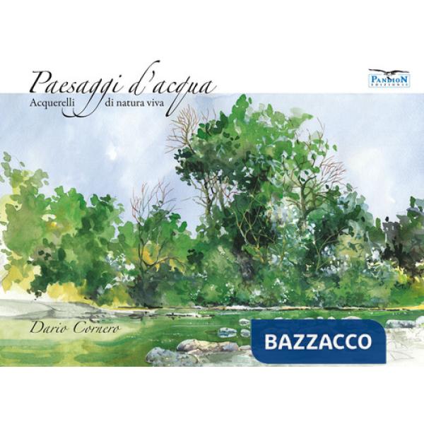 Paesaggi d'acqua. Acquerelli di natura viva. Ediz. illustrata