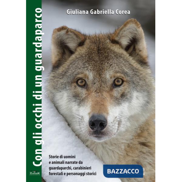 Con gli occhi di un guardaparco. Storie di uomini e animali narrate da guardiaparchi, carabinieri forestali, personaggi storici