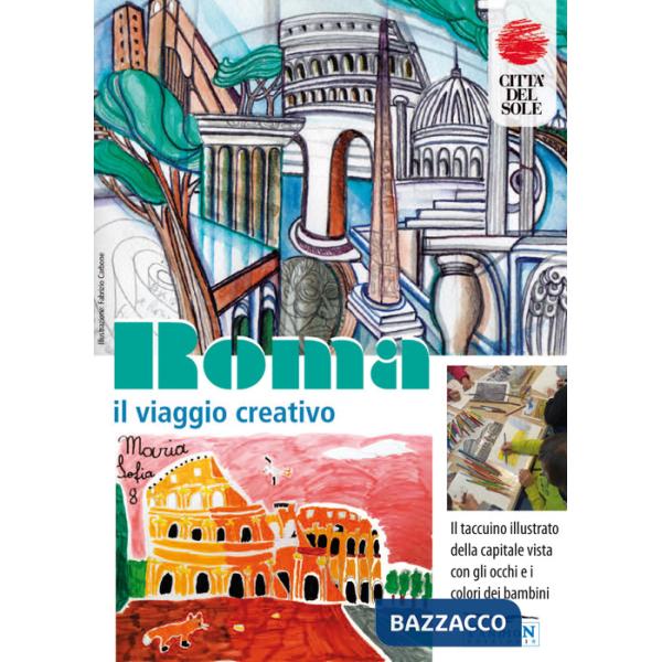 Roma, il viaggio creativo. Il Taccuino illustrato della capitale vista con gli occhi e i colori dei bambini. Ediz. illustrata