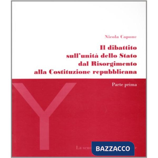 Dibattito sull'unità dello Stato dal Risorgimento alla Costituzione Repubblicana (Il)