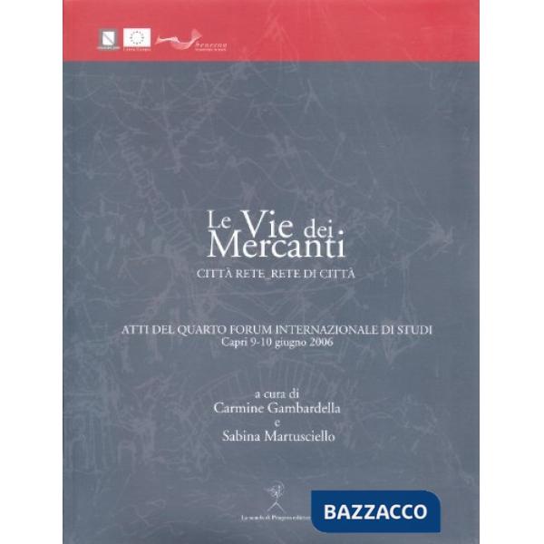 Vie dei mercanti. Città rete rete di città. Atti del 4° Forum internazionale di studi (Capri, 9-10 giugno 2006) (Le)