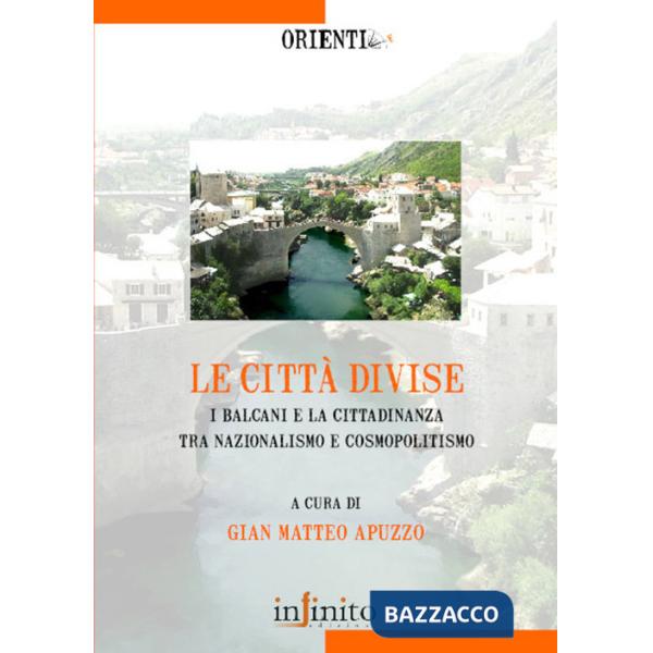 Città divise. I balcani e la cittadinanza tra nazionalismo e cosmopolitismo (Le)