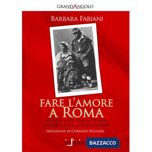 Fare l'amore a Roma. Passeggiate nella storia sociale della città eterna