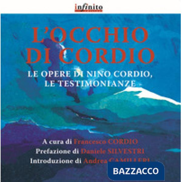 Occhio di Cordio. Le opere di Nino Cordio, le testimonianze. Ediz. illustrata (L')