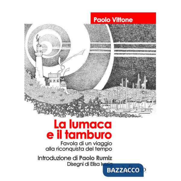 Lumaca e il tamburo. Favola di un viaggio alla riconquista del tempo (La)