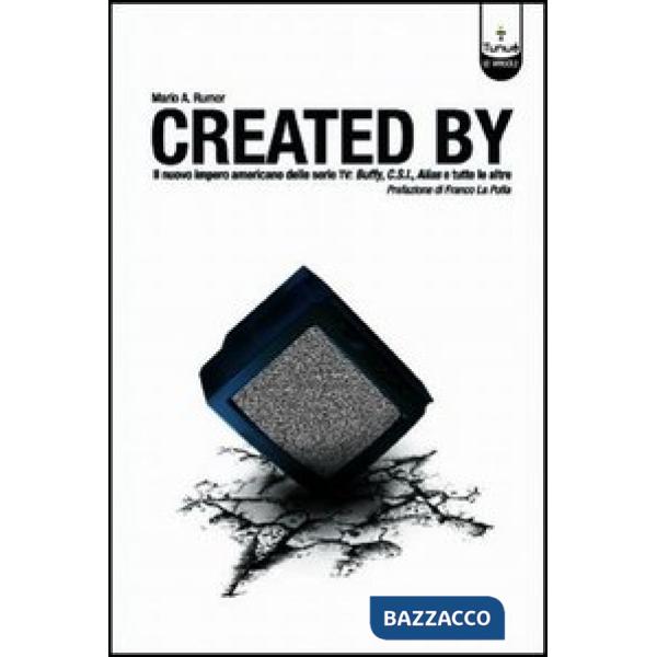 Created by. Il nuovo impero delle serie TV: Buffy, C.S.I., Alias e tutte le altre
