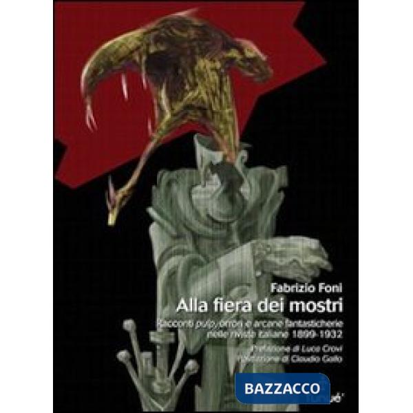 Alla fiera dei mostri. Racconti pulp, orrori e arcane fantasticherie nelle riviste italiane 1899-1932