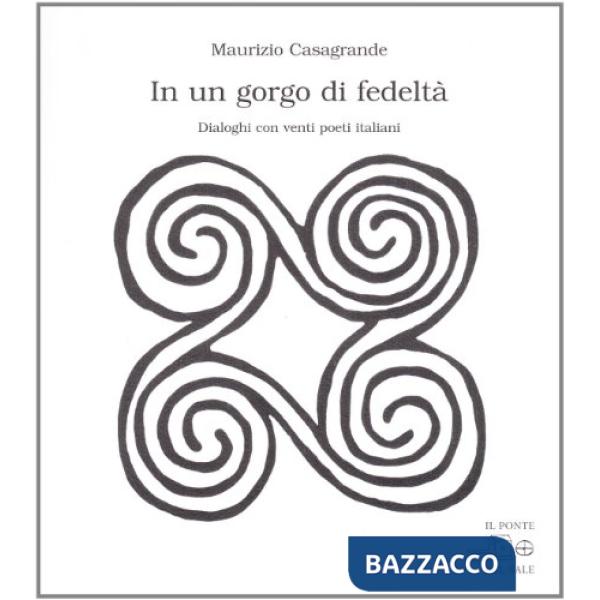 In un gorgo di fedeltà. Dialoghi con venti poeti italiani