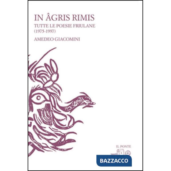 In agris rimis. Tutte le poesie friulane (1975-1997). Ediz. multilingue
