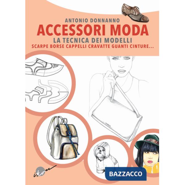 Accessori moda. La tecnica dei modelli. Come realizzare borse, borsette, cravatte, cinture, guanti, scarpe