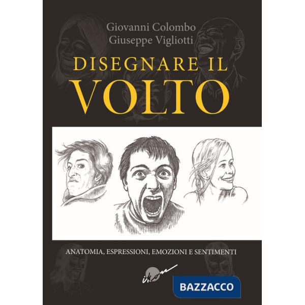 Disegnare il volto. Anatomia, espressioni, emozioni e sentimenti. Ediz. illustrata