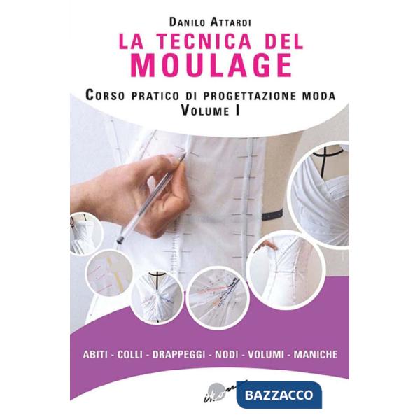 Tecnica del moulage. Corso pratico di progettazione moda. Ediz. illustrata (La). Vol. 1: Abiti, colli, drappeggi, nodi, volumi, 