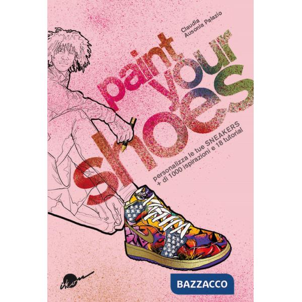 Paint your shoes. Personalizza le tue sneakers + di 1000 ispirazioni e 18 tutorial