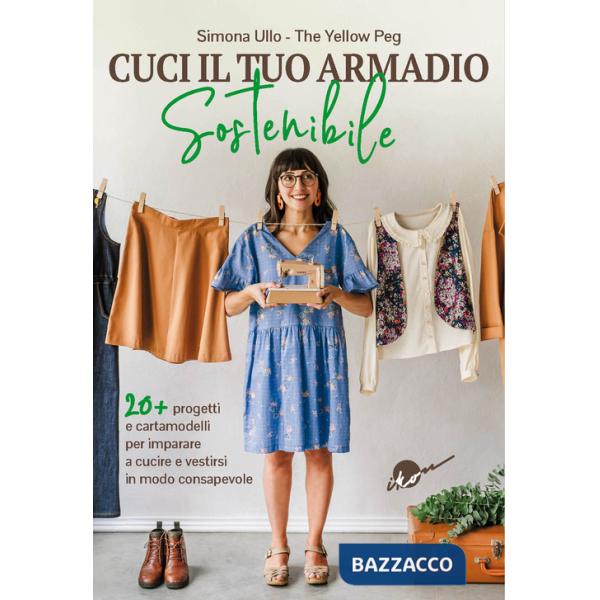 Cuci il tuo armadio sostenibile. Con 20 progetti e cartamodelli per imparare a cucire e vestirsi in modo consapevole