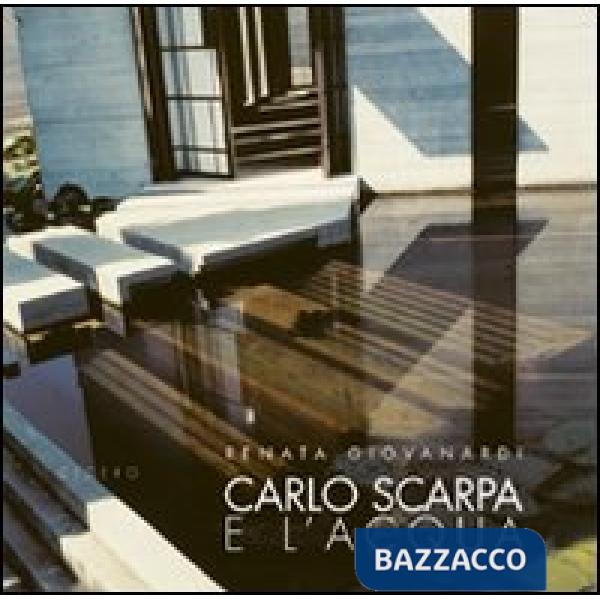 Carlo Scarpa e l'acqua. Ediz. illustrata