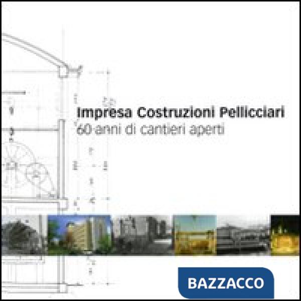 Impresa costruzioni Pelliciari. 60 anni di cantieri aperti