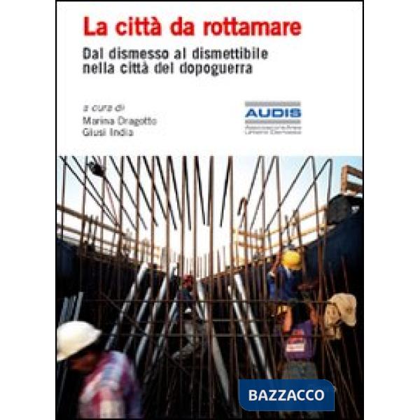 Città da rottamare. Dal dismesso al dismettibile nella città del dopoguerra (La)