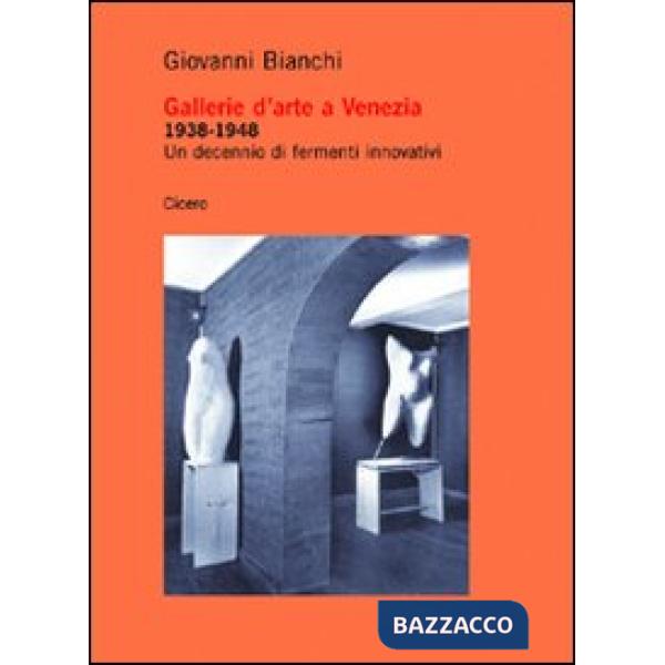 Gallerie d'arte a Venezia 1938-1948. Un decennio di fermenti innovativi
